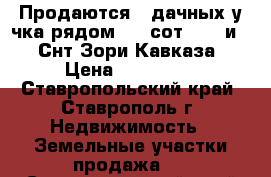 Продаются 2 дачных у-чка рядом  24 сот  556 и 652 Снт Зори Кавказа  › Цена ­ 750 000 - Ставропольский край, Ставрополь г. Недвижимость » Земельные участки продажа   . Ставропольский край,Ставрополь г.